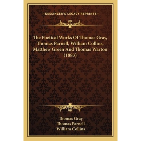 The Poetical Works Of Thomas Gray Thomas Parnell William Collins Matthew Green And Thomas Warton ... Paperback, Kessinger Publishing