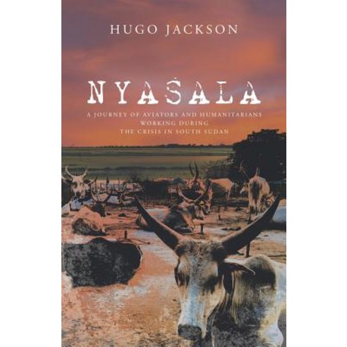 Nyasala: A Journey of Aviators and Humanitarians Working During the Crisis in South Sudan Paperback, iUniverse, English, 9781532076541