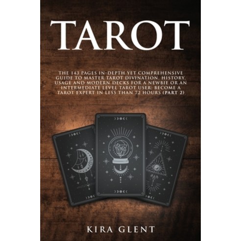 Tarot: The 143 Pages In-Depth Yet Comprehensive Guide to Master Tarot divination history usage and... Paperback, Kira Glent, English, 9781801384162
