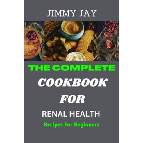 (영문도서) The Complete Cookbook For Renal Health: Recipes for beginners Paperback, Independently Published, English, 9798385806560