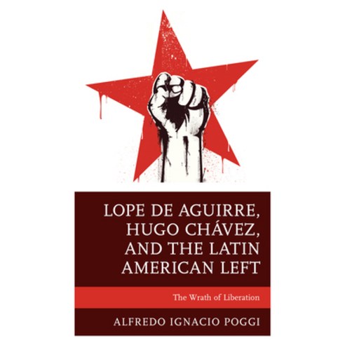 (영문도서) Lope de Aguirre Hugo Chávez and the Latin American Left: The Wrath of Liberation Paperback, Lexington Books, English, 9781793626189