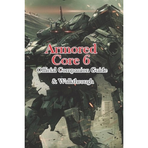 (영문도서) Armored Core 6 Official Companion Guide & Walkthrough Paperback, Independently Published, English, 9798324311919
