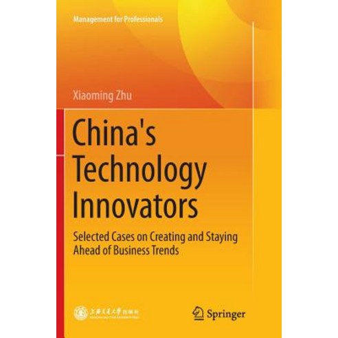 (영문도서) China''s Technology Innovators: Selected Cases on Creating and Staying Ahead of Business Trends Paperback, Springer, English, 9789811353840