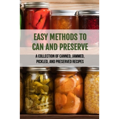 (영문도서) Easy Methods To Can And Preserve: A Collection Of Canned Jammed Pickled And Preserved Reci... Paperback, Independently Published, English, 9798522200695