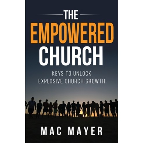 (영문도서) The Empowered Church: Keys to Unlock Explosive Church Growth! Paperback, Endurance Press, English, 9781733550345