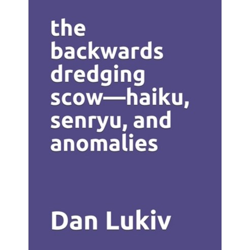 (영문도서) The backwards dredging scow-haiku senryu and anomalies Paperback, Independently Published, English, 9798617792241