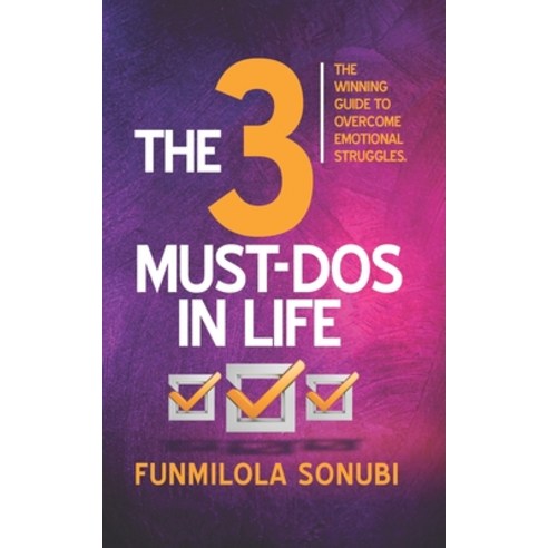 (영문도서) The 3 Must-Dos In Life: The Winning Guides to Overcome Emotional Struggles. Paperback, Independently Published, English, 9798521282241