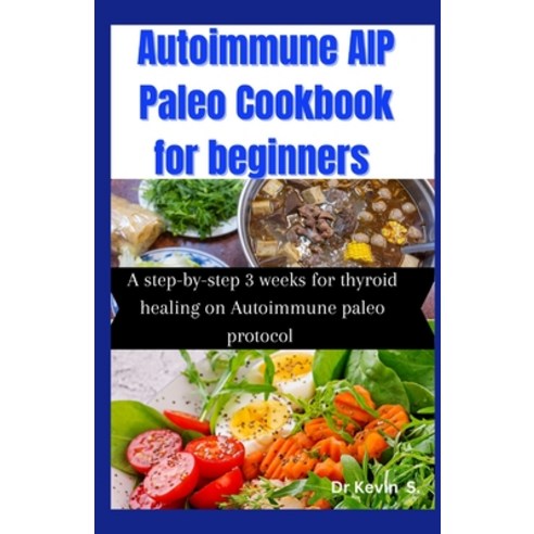 (영문도서) Autoimmune AIP Paleo Cookbook for Beginners: A step-by-step 3 weeks for thyroid Healing on Au... Paperback, Independently Published, English, 9798872342465