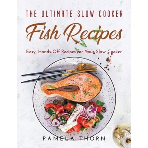 The Ultimate Slow Cooker Fish Recipes: Easy Hands-Off Recipes for Your Slow Cooker Paperback, Pamela Thorn, English, 9781667129518