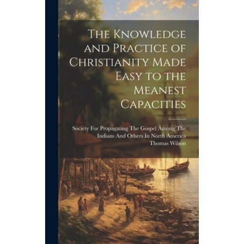 (영문도서) The Knowledge and Practice of Christianity Made Easy to the Meanest Capacities Hardcover, Legare Street Press, English, 9781020671326
