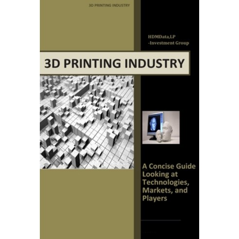 (영문도서) 3d Printing Industry - Concise Guide: Getting up to Speed with 3D Printing Trends Paperback, Createspace Independent Pub..., English, 9781503069923