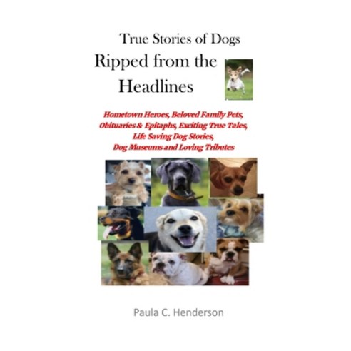 (영문도서) True Stories of Dogs Ripped from the Headlines: Hometown Heroes Beloved Family Pets Obituar... Paperback, Independently Published, English, 9798522320713