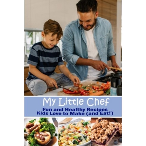 My Little Chef: Fun and Healthy Recipes Kids Love to Make (and Eat!) Paperback, Independently Published