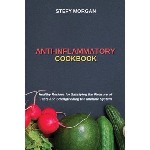 (영문도서) Anti-Inflammatory Cookbook: Healthy Recipes for Satisfying the Pleasure of Taste and Strength... Paperback, Stefy Morgan, English, 9781802752618