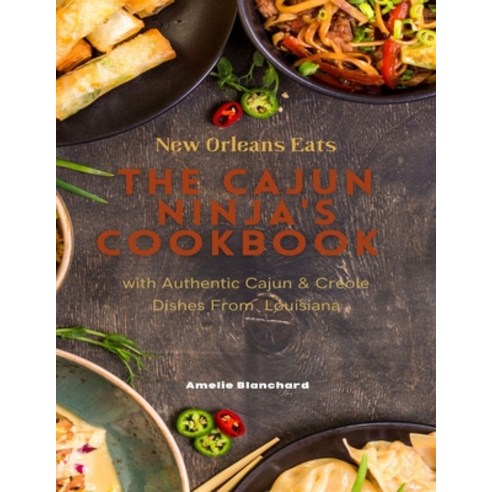 (영문도서) New Orleans Eats: The Cajun Ninja''s Cookbook Delight with Authentic Cajun & Creole Dishes Fro... Paperback, Independently Published, English, 9798871241479
