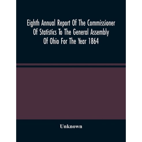 Eighth Annual Report Of The Commissioner Of Statistics To The General Assembly Of Ohio For The Year ... Paperback, Alpha Edition, English, 9789354487415