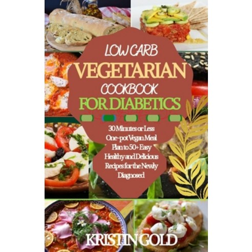 Low Carb Vegetarian Cookbook for Diabetics: 30 Minutes or Less One-Pot Vegan Meal Plan to 50+ Easy ... Paperback, Independently Published
