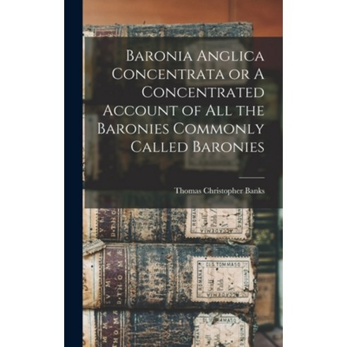 (영문도서) Baronia Anglica Concentrata or A Concentrated Account of All the Baronies Commonly Called Bar... Hardcover, Legare Street Press, English, 9781017533897