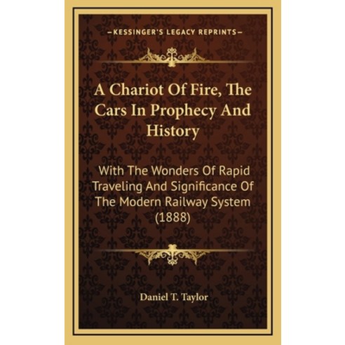 A Chariot Of Fire The Cars In Prophecy And History: With The Wonders Of Rapid Traveling And Signifi... Hardcover, Kessinger Publishing