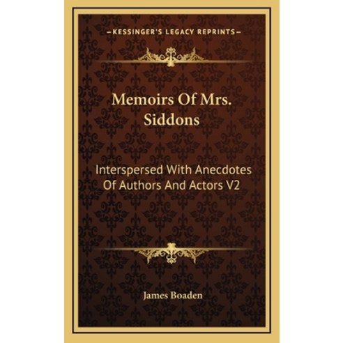 (영문도서) Memoirs Of Mrs. Siddons: Interspersed With Anecdotes Of Authors And Actors V2 Hardcover, Kessinger Publishing, English, 9781163398128