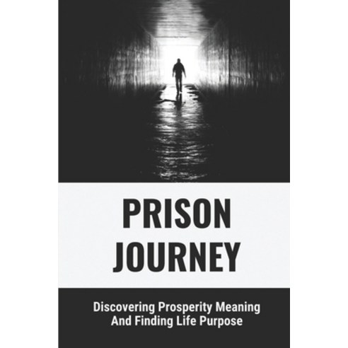 (영문도서) Prison Journey: Discovering Prosperity Meaning And Finding Life Purpose: Self-Esteem Journey Paperback, Independently Published, English, 9798538820931