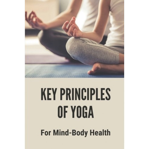 (영문도서) Key Principles Of Yoga: For Mind-Body Health: Yoga Mind Relaxation Paperback, Independently Published, English, 9798529908525