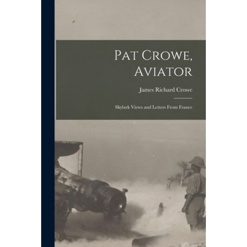 (영문도서) Pat Crowe Aviator: Skylark Views and Letters From France Paperback, Legare Street Press, English, 9781017536249