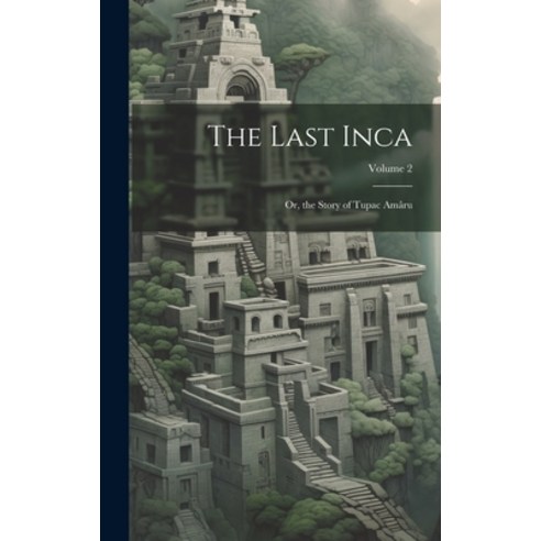(영문도서) The Last Inca; Or the Story of Tupac Amâru; Volume 2 Hardcover, Legare Street Press, English, 9781020060571