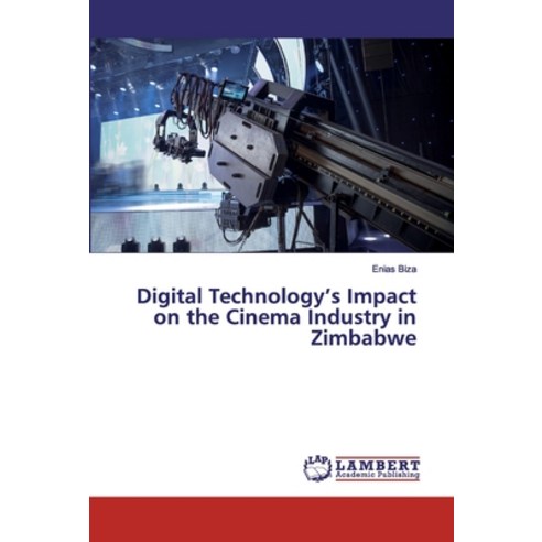 Digital Technology''s Impact on the Cinema Industry in Zimbabwe Paperback, LAP Lambert Academic Publishing