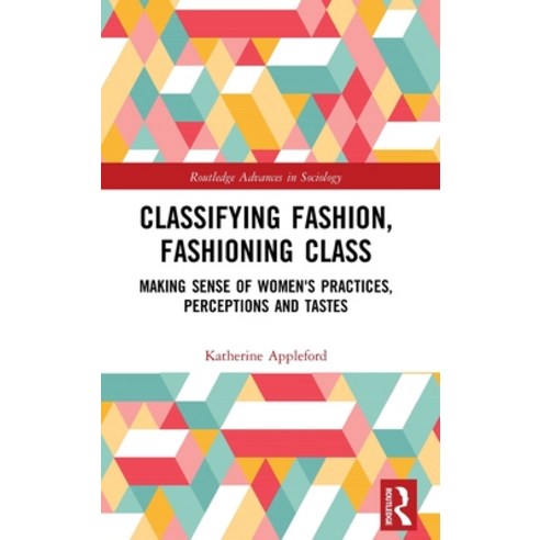 Classifying Fashion Fashioning Class: Making Sense of Women''s Practices Perceptions and Tastes Hardcover, Routledge, English, 9780415784122