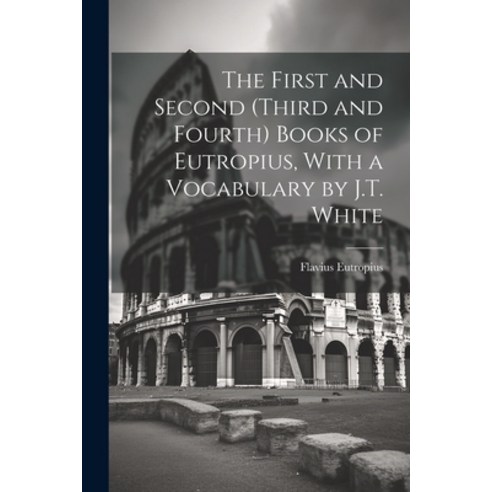 (영문도서) The First and Second (Third and Fourth) Books of Eutropius With a Vocabulary by J.T. White Paperback, Legare Street Press, English, 9781021227638