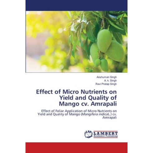 (영문도서) Effect of Micro Nutrients on Yield and Quality of Mango cv. Amrapali Paperback, LAP Lambert Academic Publis..., English, 9786203410105
