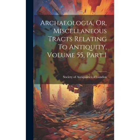 (영문도서) Archaeologia Or Miscellaneous Tracts Relating To Antiquity Volume 55 Part 1 Hardcover, Legare Street Press, English, 9781020955709