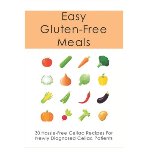 (영문도서) Easy Gluten-Free Meals: 30 Hassle-Free Celiac Recipes For Newly Diagnosed Celiac Patients: Diet Paperback, Independently Published, English, 9798536984758