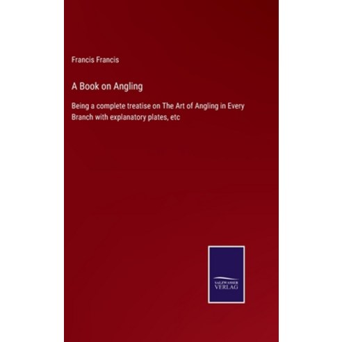 (영문도서) A Book on Angling: Being a complete treatise on The Art of Angling in Every Branch with expla... Hardcover, Salzwasser-Verlag, English, 9783752566116