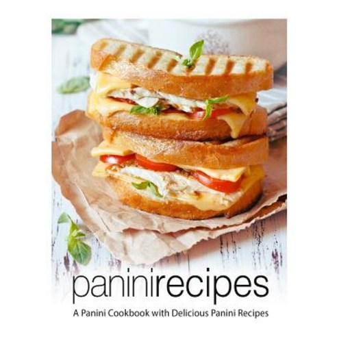 Panini Recipes: A Panini Cookbook with Delicious Panini Recipes Paperback, Createspace Independent Pub..., English, 9781722328078
