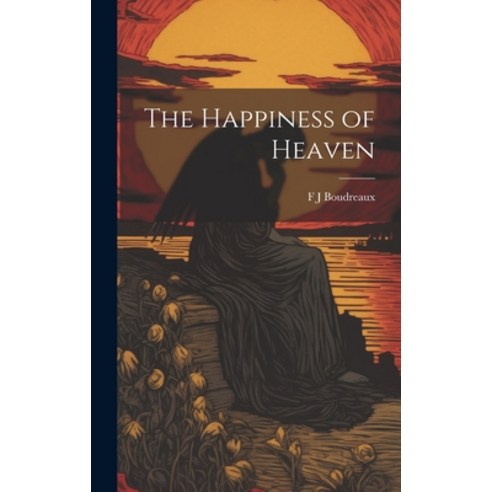 (영문도서) The Happiness of Heaven Hardcover, Legare Street Press, English, 9781019885260