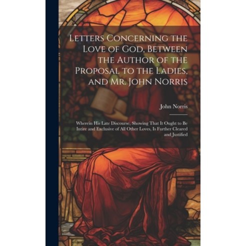 (영문도서) Letters Concerning the Love of God Between the Author of the Proposal to the Ladies and Mr.... Hardcover, Legare Street Press, English, 9781020044120