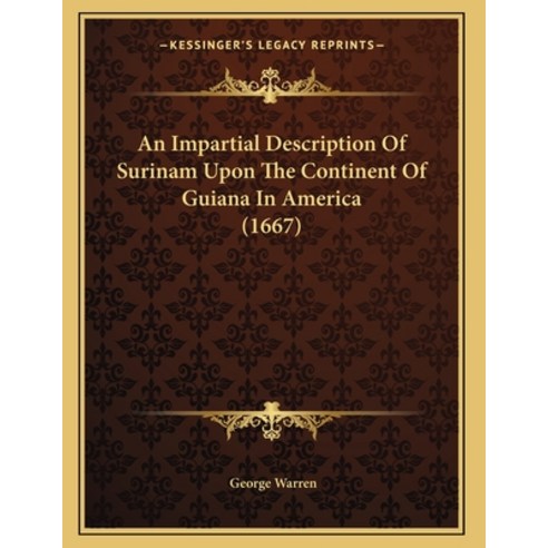 An Impartial Description Of Surinam Upon The Continent Of Guiana In America (1667) Paperback, Kessinger Publishing, English, 9781164572701