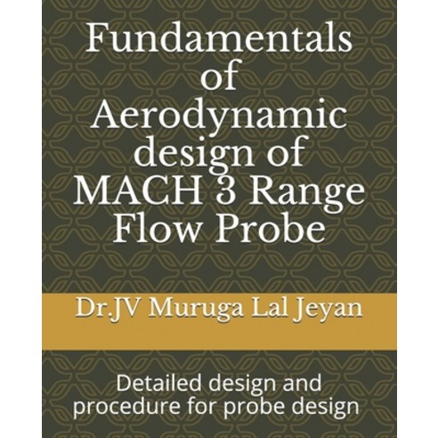 Fundamentals of Aerodynamic design of MACH 3 Range Flow Probe: Detailed design and procedure for pro... Paperback, Independently Published