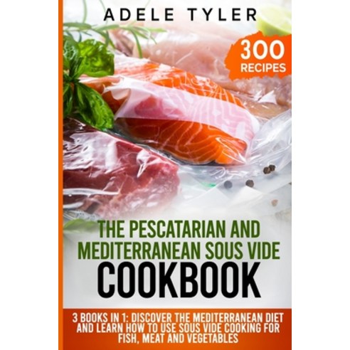 The Pescatarian and Mediterranean Sous Vide Cookbook: 3 Books In 1: Discover The Mediterranean Diet ... Paperback, Independently Published, English, 9798559559520