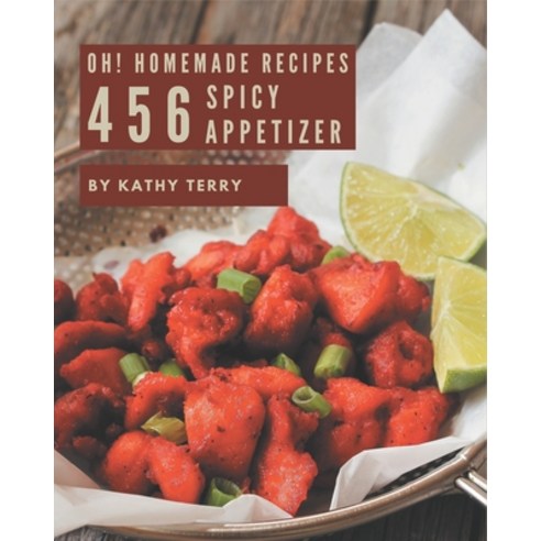 Oh! 456 Homemade Spicy Appetizer Recipes: Keep Calm and Try Homemade Spicy Appetizer Cookbook Paperback, Independently Published, English, 9798696711584