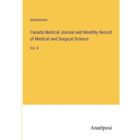 (영문도서) Canada Medical Journal and Monthly Record of Medical and Surgical Science: Vol. 8 Paperback, Anatiposi Verlag, English, 9783382192686