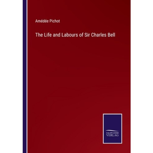 (영문도서) The Life and Labours of Sir Charles Bell Paperback, Salzwasser-Verlag, English, 9783375104726