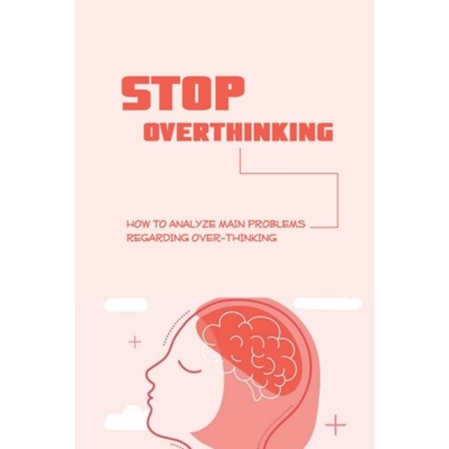 (영문도서) Stop Overthinking: How To Analyze Main Problems Regarding Over-Thinking: How To Manage Anxieties Paperback, Independently Published, English, 9798749973426