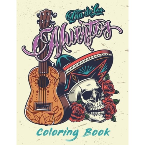 Dia De Los Muertos Coloring Book: A Day of the Dead Sugar Skull Coloring Book for Adults - Inspirati... Paperback, Independently Published