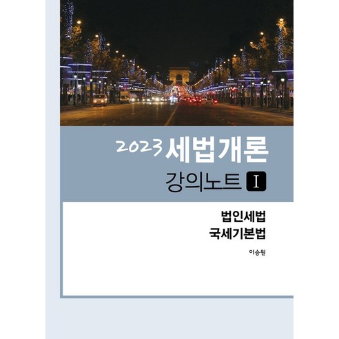 2023 세법개론 강의노트 1:법인세법 국세기본법, 현지, 2023 세법개론 강의노트 1, 이승원(저),현지,(역)현지,(그림)현지