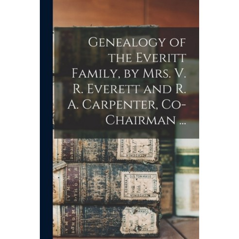 (영문도서) Genealogy of the Everitt Family by Mrs. V. R. Everett and R. A. Carpenter Co-chairman ... Paperback, Hassell Street Press, English, 9781015095670
