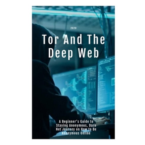 Tor And The Deep Web 2020: A Beginner''s Guide to Staying Anonymous Dark Net Journey on How to Be An... Paperback, Independently Published