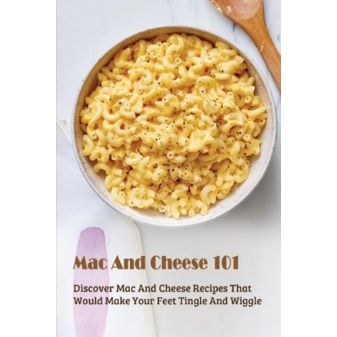 (영문도서) Mac And Cheese 101: Discover Mac And Cheese Recipes That Would Make Your Feet Tingle And Wigg... Paperback, Independently Published, English, 9798525568518